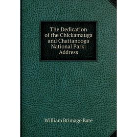 

Книга The Dedication of the Chickamauga and Chattanooga National Park: Address