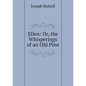 

Книга Ellen: Or, the Whisperings of an Old Pine