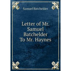 

Книга Letter of Mr Samuel Batchelder To Mr Haynes