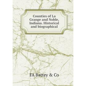 

Книга Counties of La Grange and Noble, Indiana. Historical and biographical