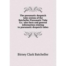 

Книга The pneumatic despatch tube system of the Batcheller Pneumatic Tube Co.: also facts and general information relating to pneumatic despatch tubes