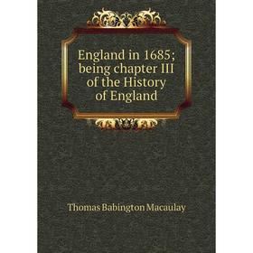

Книга England in 1685; being chapter III of the History of England