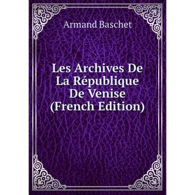 

Книга Les Archives De La République De Venise