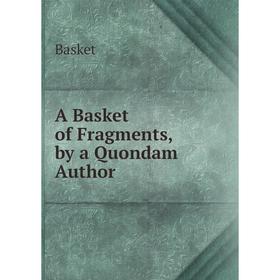

Книга A Basket of Fragments, by a Quondam Author
