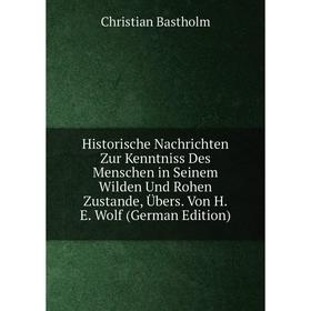 

Книга Historische Nachrichten Zur Kenntniss Des Menschen in Seinem Wilden Und Rohen Zustande, Übers. Von H.E. Wolf (German Edition)