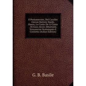 

Книга Il Pentamerone, Del Cavalier Giovan Battiste Basile, Ouero, Lo Cunto De Li Cunte. Di Gian Alesio Abbattutis