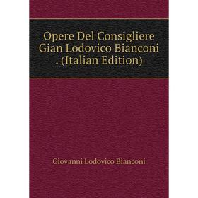 

Книга Opere Del Consigliere Gian Lodovico Bianconi