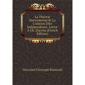 

Книга La Théorie Darwinienne Et La Création Dite Indépendante: Lettre À Ch Darwin