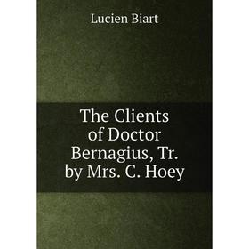 

Книга The Clients of Doctor Bernagius, Tr. by Mrs. C. Hoey