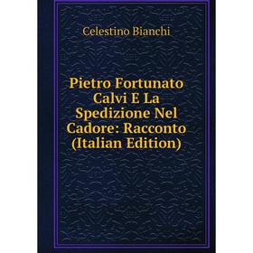 

Книга Pietro Fortunato Calvi E La Spedizione Nel Cadore: Racconto (Italian Edition)