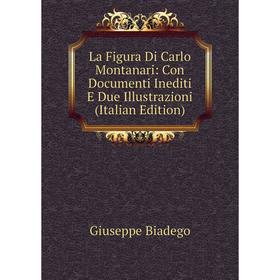 

Книга La Figura Di Carlo Montanari: Con Documenti Inediti E Due Illustrazioni