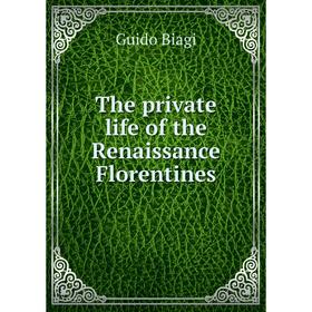 

Книга The private life of the Renaissance Florentines