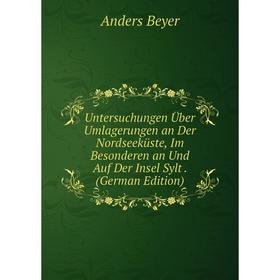

Книга Untersuchungen Über Umlagerungen an Der Nordseeküste, Im Besonderen an Und Auf Der Insel Sylt. (German Edition)