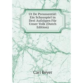 

Книга Ut De Preussentid: Ein Schauspiel in Drei Aufzügen Für Unser Volk (Dutch Edition)