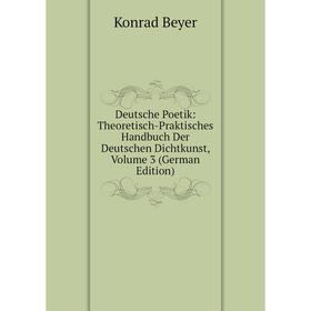 

Книга Deutsche Poetik: Theoretisch-Praktisches Handbuch Der Deutschen Dichtkunst, Volume 3 (German Edition)