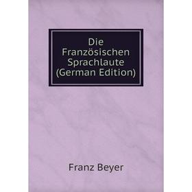 

Книга Die Französischen Sprachlaute (German Edition)