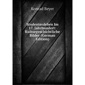 

Книга Studentenleben Im 17. Jahrhundert: Kulturgeschichtliche Bilder (German Edition)