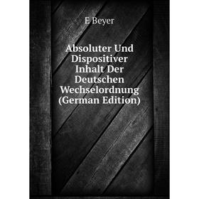 

Книга Absoluter Und Dispositiver Inhalt Der Deutschen Wechselordnung (German Edition)