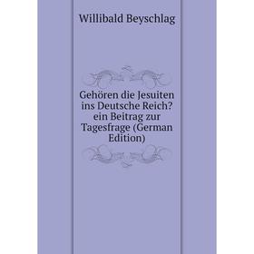 

Книга Gehören die Jesuiten ins Deutsche Reich ein Beitrag zur Tagesfrage (German Edition)