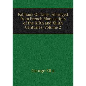 

Книга Fabliaux Or Tales: Abridged from French Manuscripts of the Xiith and Xiiith Centuries, Volume 2