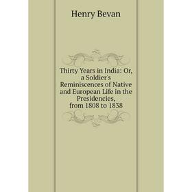 

Книга Thirty Years in India: Or, a Soldier's Reminiscences of Native and European Life in the Presidencies, from 1808 to 1838