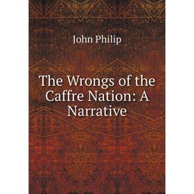 

Книга The Wrongs of the Caffre Nation: A Narrative