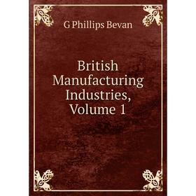 

Книга British Manufacturing Industries, Volume 1