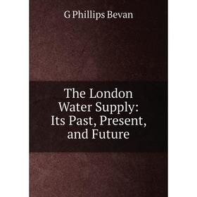 

Книга The London Water Supply: Its Past, Present, and Future