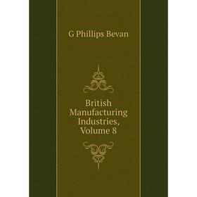 

Книга British Manufacturing Industries, Volume 8