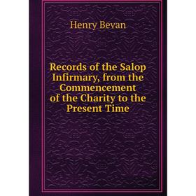 

Книга Records of the Salop Infirmary, from the Commencement of the Charity to the Present Time