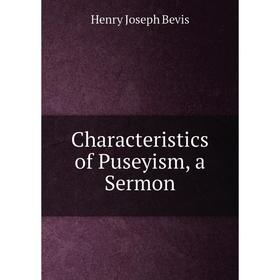 

Книга Characteristics of Puseyism, a Sermon