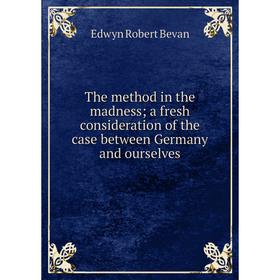 

Книга The method in the madness; a fresh consideration of the case between Germany and ourselves