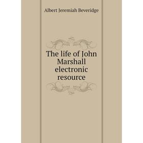 

Книга The life of John Marshall electronic resource