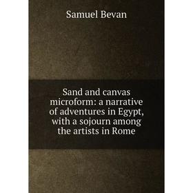 

Книга Sand and canvas microform: a narrative of adventures in Egypt, with a sojourn among the artists in Rome