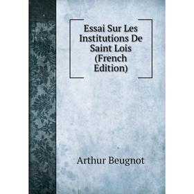 

Книга Essai Sur Les Institutions De Saint Lois (French Edition)