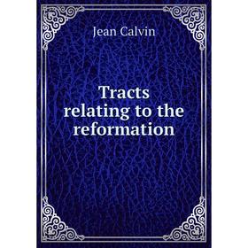 

Книга Tracts relating to the reformation