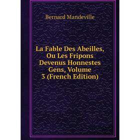 

Книга La Fable Des Abeilles, Ou Les Fripons Devenus Honnestes Gens, Volume 3