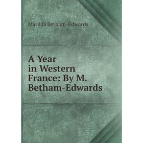 

Книга A Year in Western France: By M. Betham-Edwards