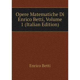 

Книга Opere Matematiche Di Enrico Betti, Volume 1