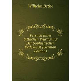 

Книга Versuch Einer Sittlichen Würdigung Der Sophistischen Redekunst (German Edition)