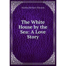 

Книга The White House by the Sea: A Love Story