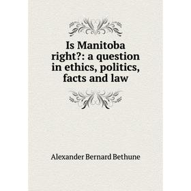 

Книга Is Manitoba right: a question in ethics, politics, facts and law