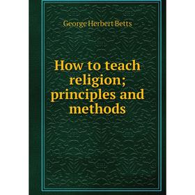 

Книга How to teach religion; principles and methods