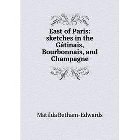 

Книга East of Paris: sketches in the Gâtinais, Bourbonnais, and Champagne