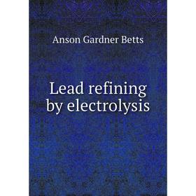 

Книга Lead refining by electrolysis