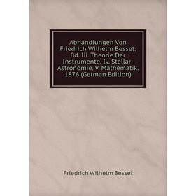 

Книга Abhandlungen Von Friedrich Wilhelm Bessel: Bd. Iii. Theorie Der Instrumente. Iv. Stellar-Astronomie. V. Mathematik. 1876 (German Edition)