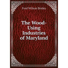 

Книга The Wood-Using Industries of Maryland