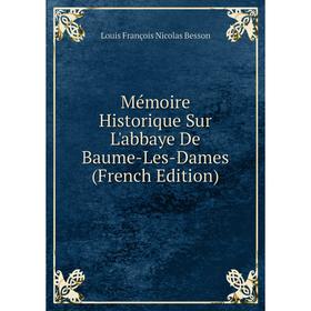 

Книга Mémoire Historique Sur L'abbaye De Baume-Les-Dames
