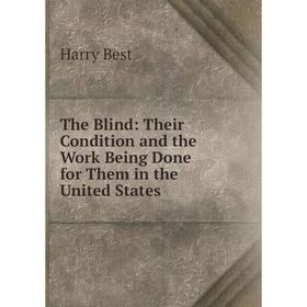 

Книга The Blind: Their Condition and the Work Being Done for Them in the United States
