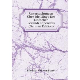 

Книга Untersuchungen Über Die Länge Des Einfachen Secundendpendels (German Edition)